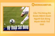 Cầu Thủ Bóng Đá Được Mệnh Danh Người Sút Bóng Mạnh Nhất Thế Giới